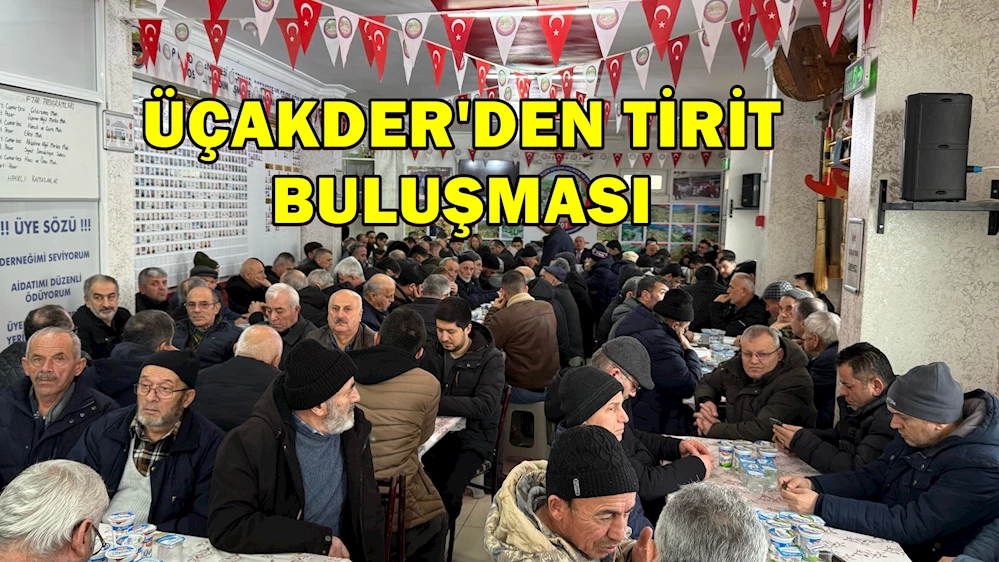 ÜÇAK DER Geleneksel Tirit Buluşmasını gerçekleştirdi ve Ramzan Ayı İftar Programları hazırladı
